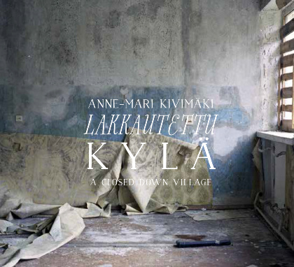 Lakkautettu kylä / A Closed-Down Village - Anne-Mari Kivimäki