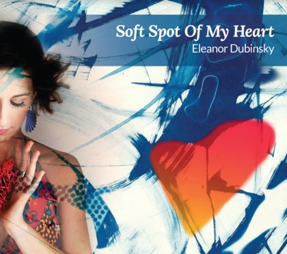 Eleanor Dubinsky- Soft Spot Of My Heart - Eleanor Dubinsky