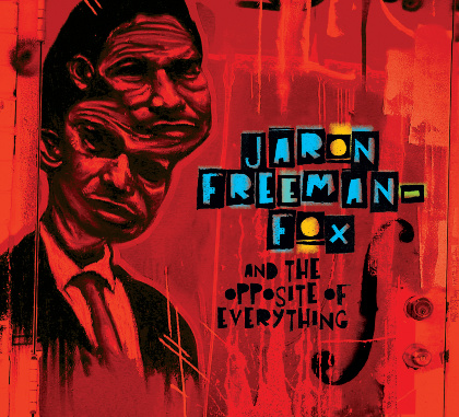 Jaron Freeman-Fox & The Opposite of Everything - Jaron Freeman-Fox & The Opposite of Everything 