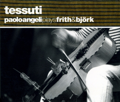 TESSUTI Paolo Angeli Plays Frith and Björk - Paolo Angeli