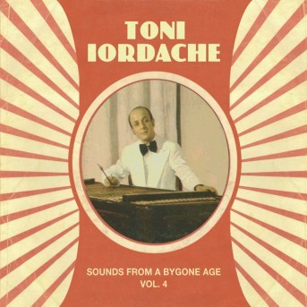 Sounds From A Bygone Age Vol. 4 - TONI IORDACHE