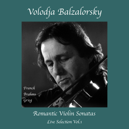 Volodja Balzalorsky Live: Romantic Violin Sonatas - Franck, Brahms, Grieg - Volodja Balzalorsky