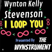I LOOP YOU - Wynton Kelly Stevenson, The Wynstrument