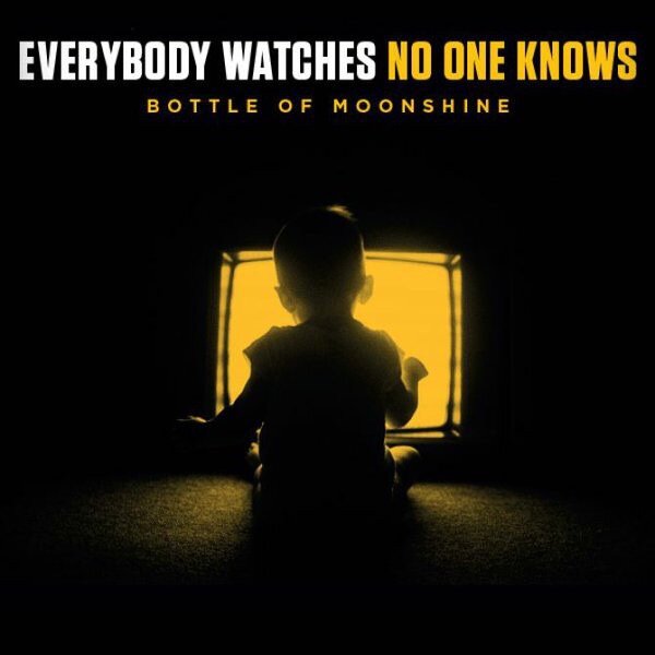 Everybody Watches No One Knows - Bottle Of Moonshine