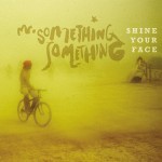 Shine Your face - Mr. Something Something